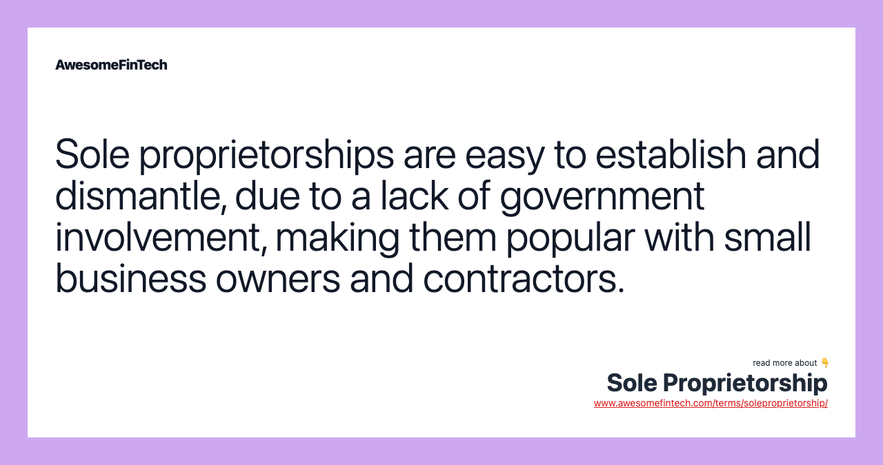 Sole proprietorships are easy to establish and dismantle, due to a lack of government involvement, making them popular with small business owners and contractors.