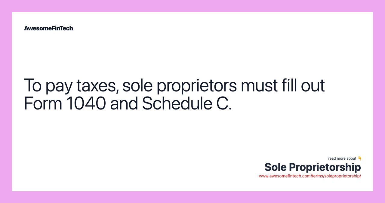 To pay taxes, sole proprietors must fill out Form 1040 and Schedule C.