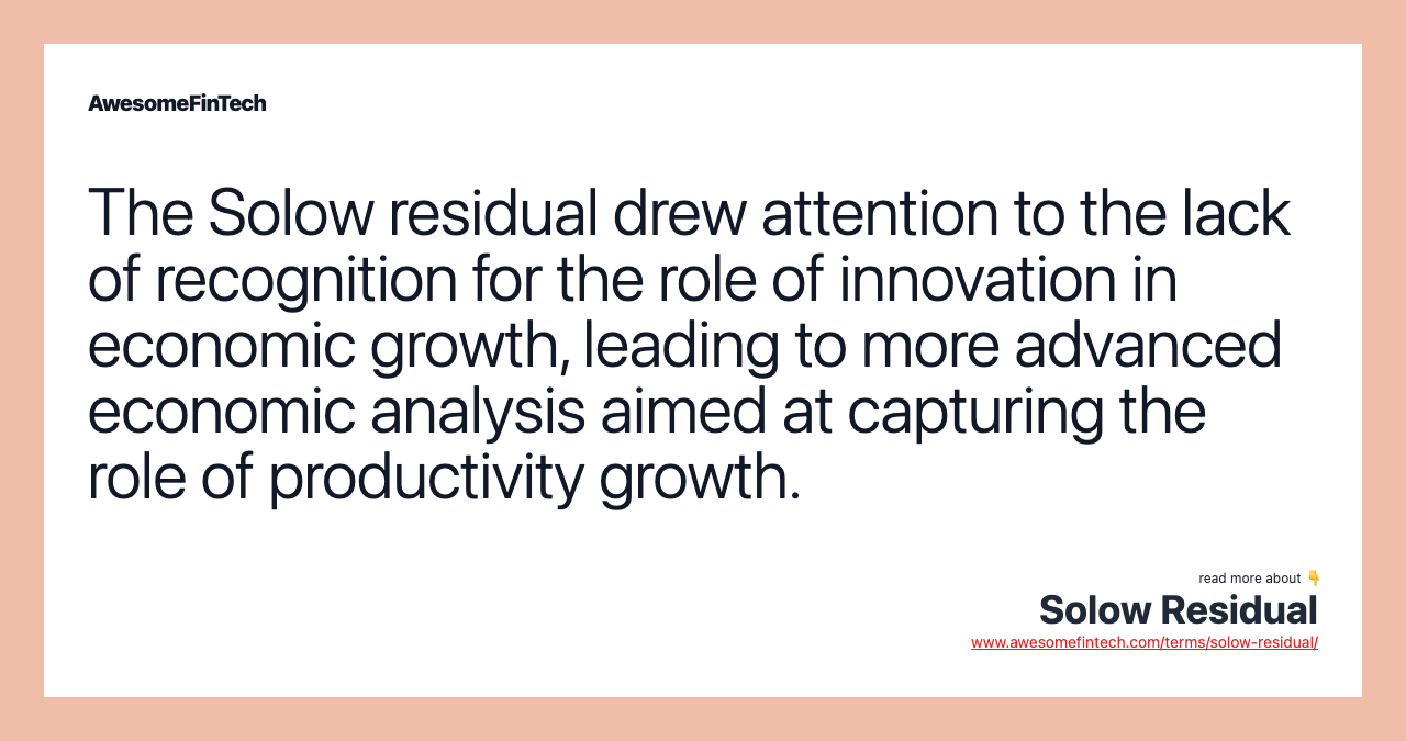 The Solow residual drew attention to the lack of recognition for the role of innovation in economic growth, leading to more advanced economic analysis aimed at capturing the role of productivity growth.