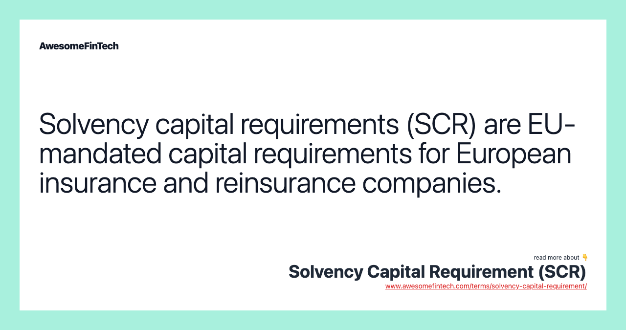 Solvency capital requirements (SCR) are EU-mandated capital requirements for European insurance and reinsurance companies.