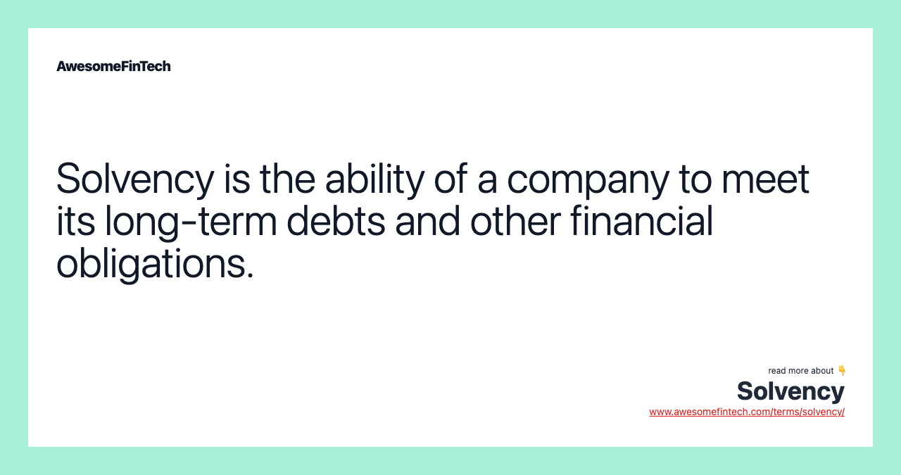 Solvency is the ability of a company to meet its long-term debts and other financial obligations.