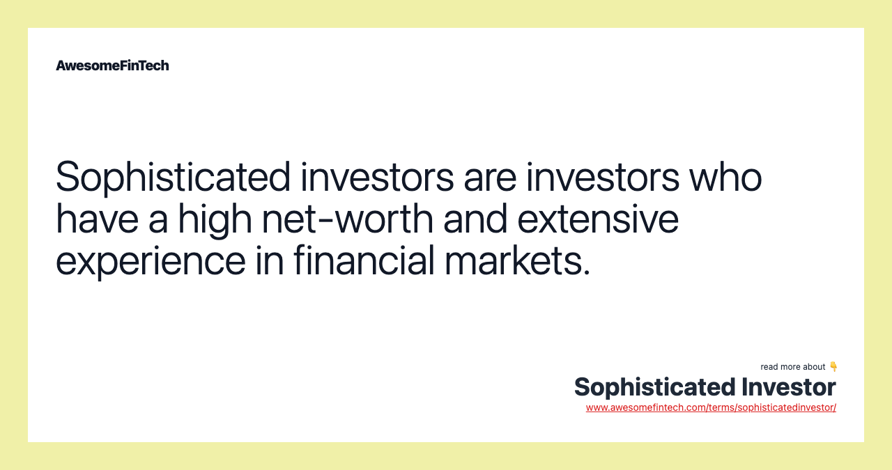Sophisticated investors are investors who have a high net-worth and extensive experience in financial markets.