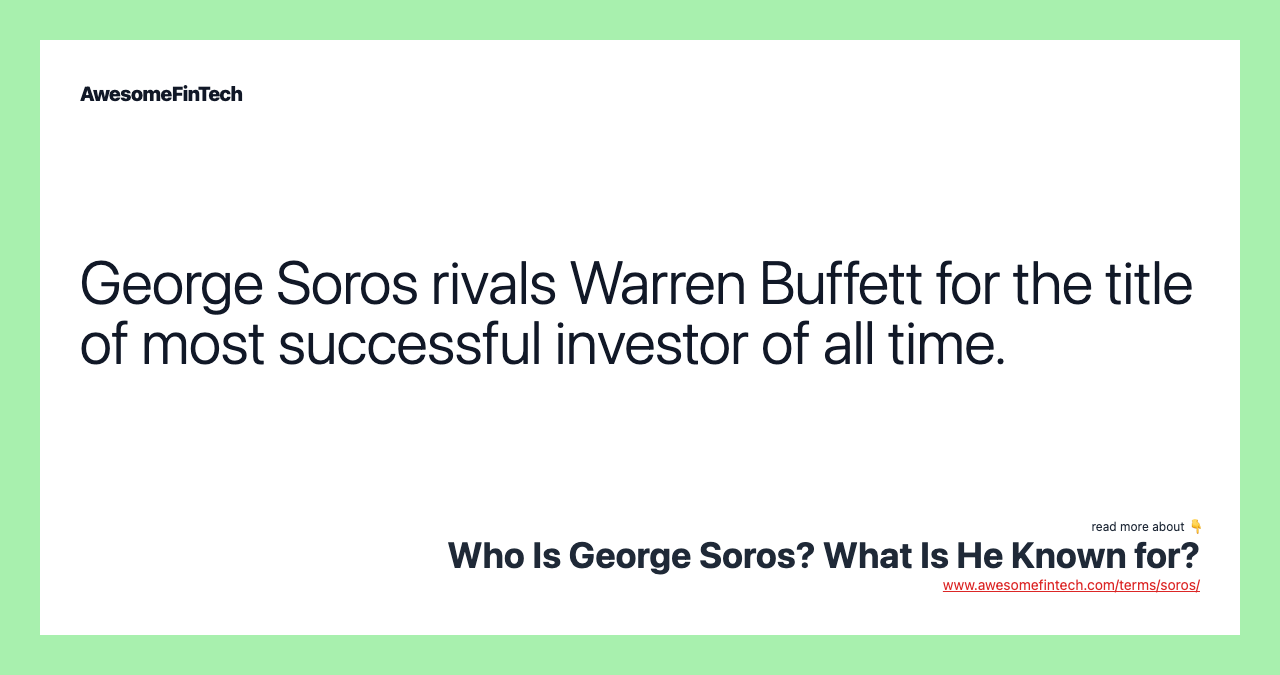 George Soros rivals Warren Buffett for the title of most successful investor of all time.