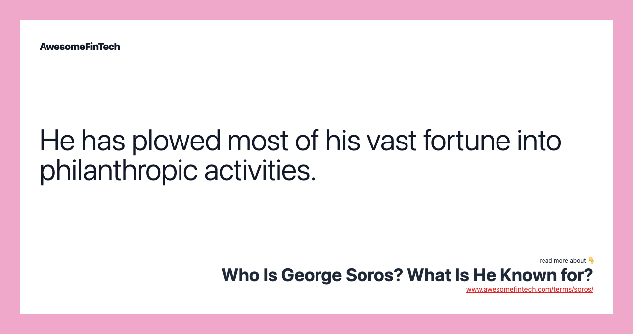 He has plowed most of his vast fortune into philanthropic activities.