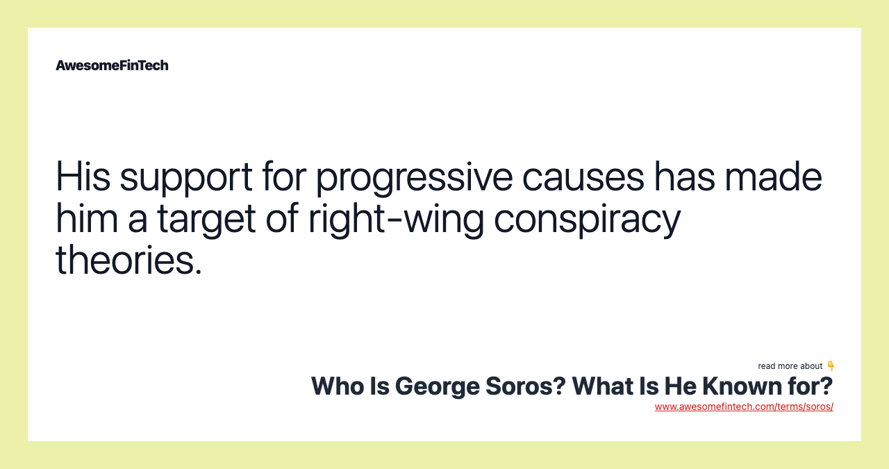 His support for progressive causes has made him a target of right-wing conspiracy theories.