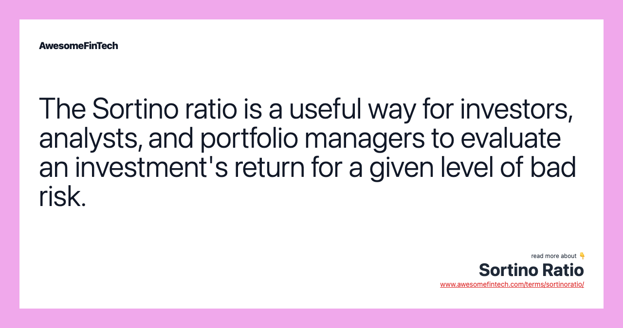 The Sortino ratio is a useful way for investors, analysts, and portfolio managers to evaluate an investment's return for a given level of bad risk.