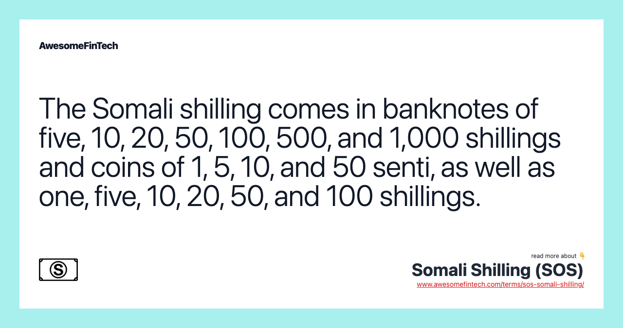 The Somali shilling comes in banknotes of five, 10, 20, 50, 100, 500, and 1,000 shillings and coins of 1, 5, 10, and 50 senti, as well as one, five, 10, 20, 50, and 100 shillings.