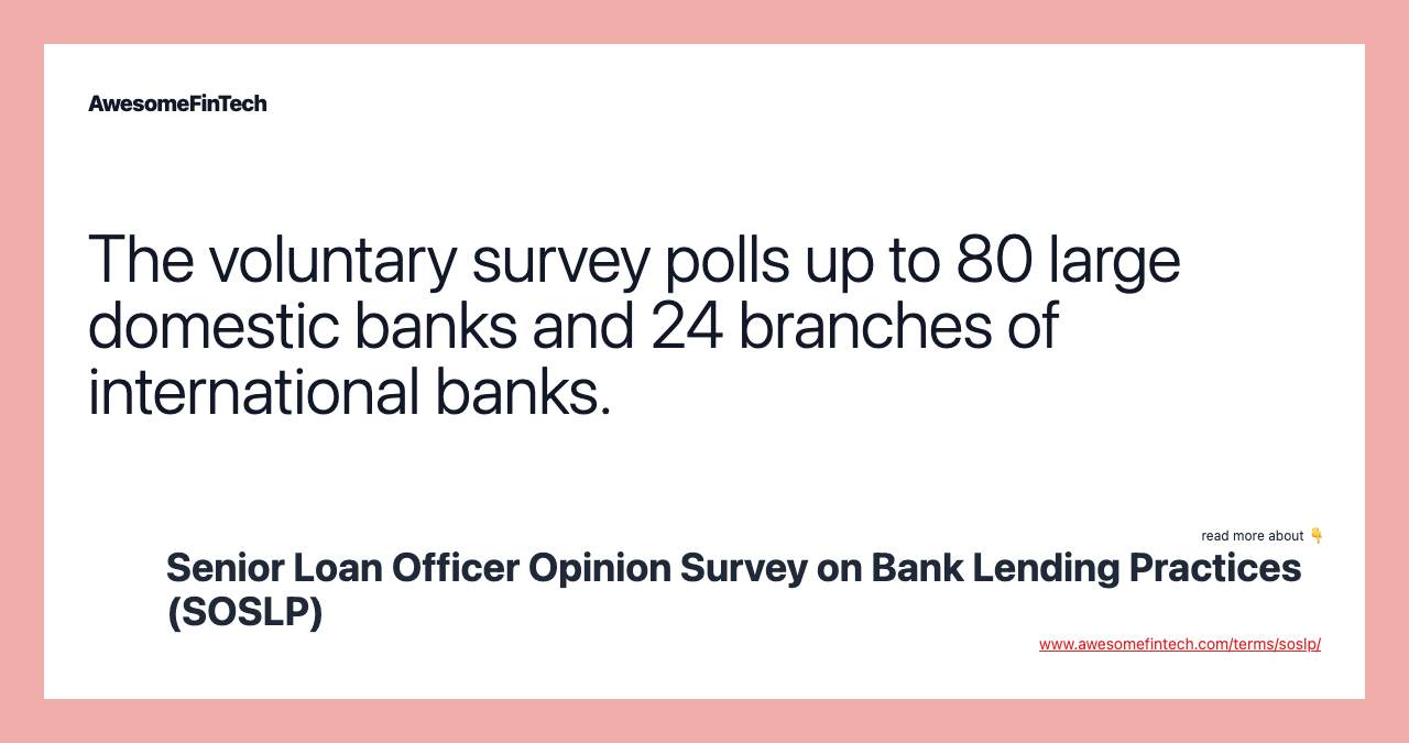 The voluntary survey polls up to 80 large domestic banks and 24 branches of international banks.