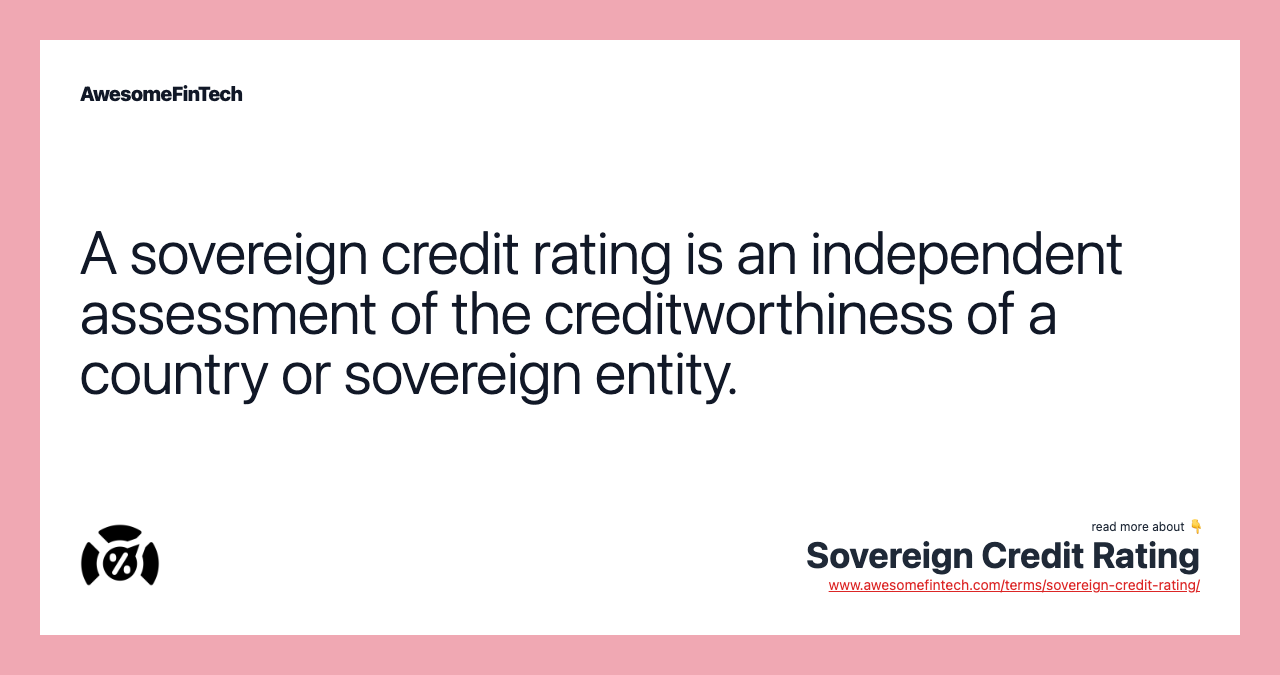 A sovereign credit rating is an independent assessment of the creditworthiness of a country or sovereign entity.