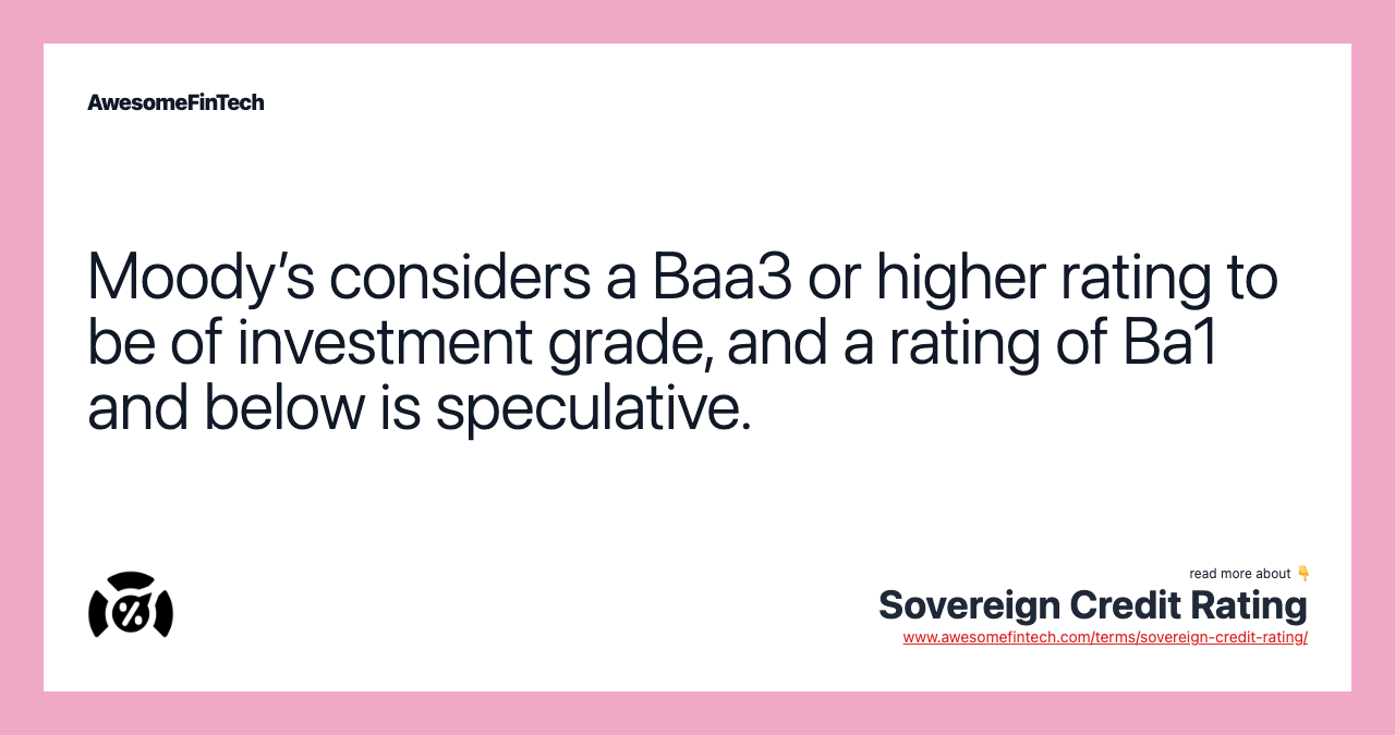Moody’s considers a Baa3 or higher rating to be of investment grade, and a rating of Ba1 and below is speculative.