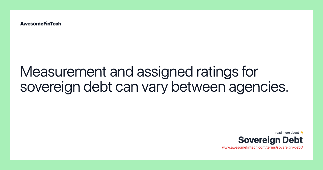 Measurement and assigned ratings for sovereign debt can vary between agencies.