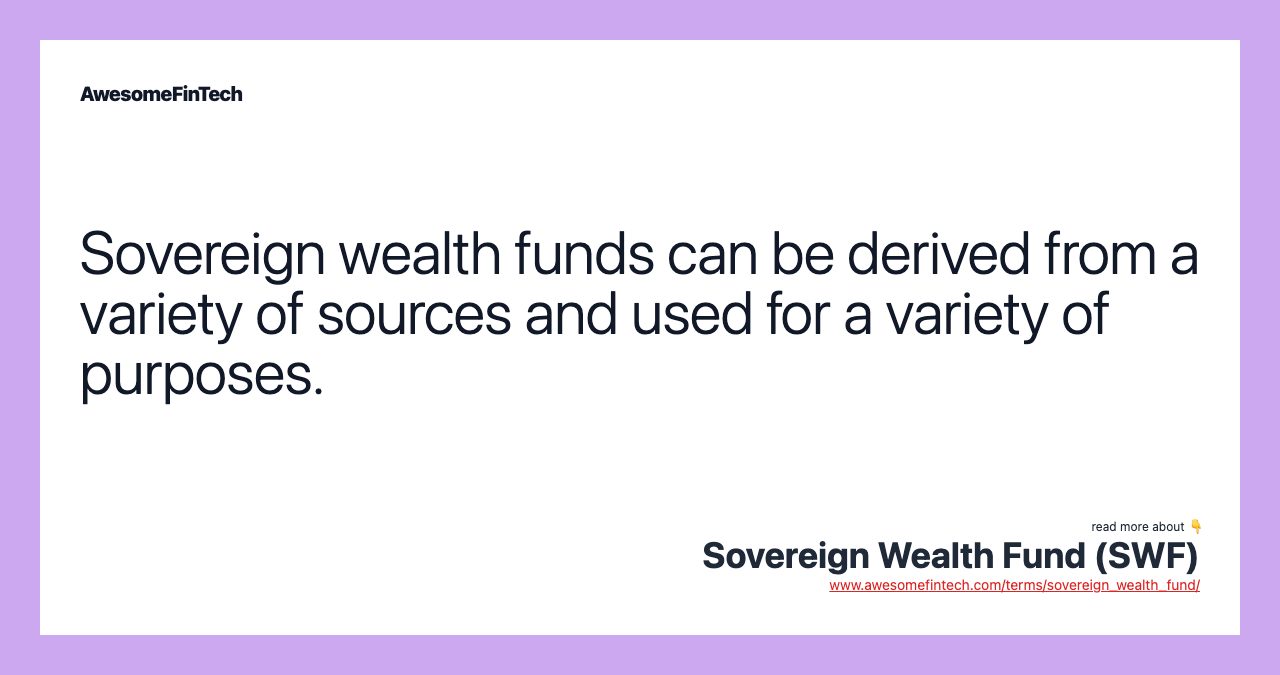 Sovereign wealth funds can be derived from a variety of sources and used for a variety of purposes.