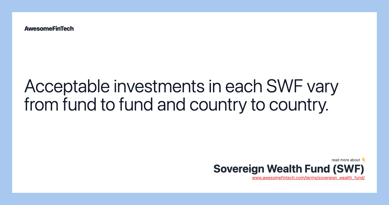 Acceptable investments in each SWF vary from fund to fund and country to country.