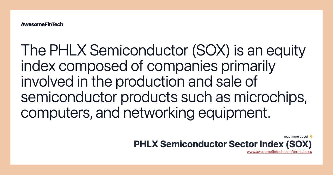 The PHLX Semiconductor (SOX) is an equity index composed of companies primarily involved in the production and sale of semiconductor products such as microchips, computers, and networking equipment.