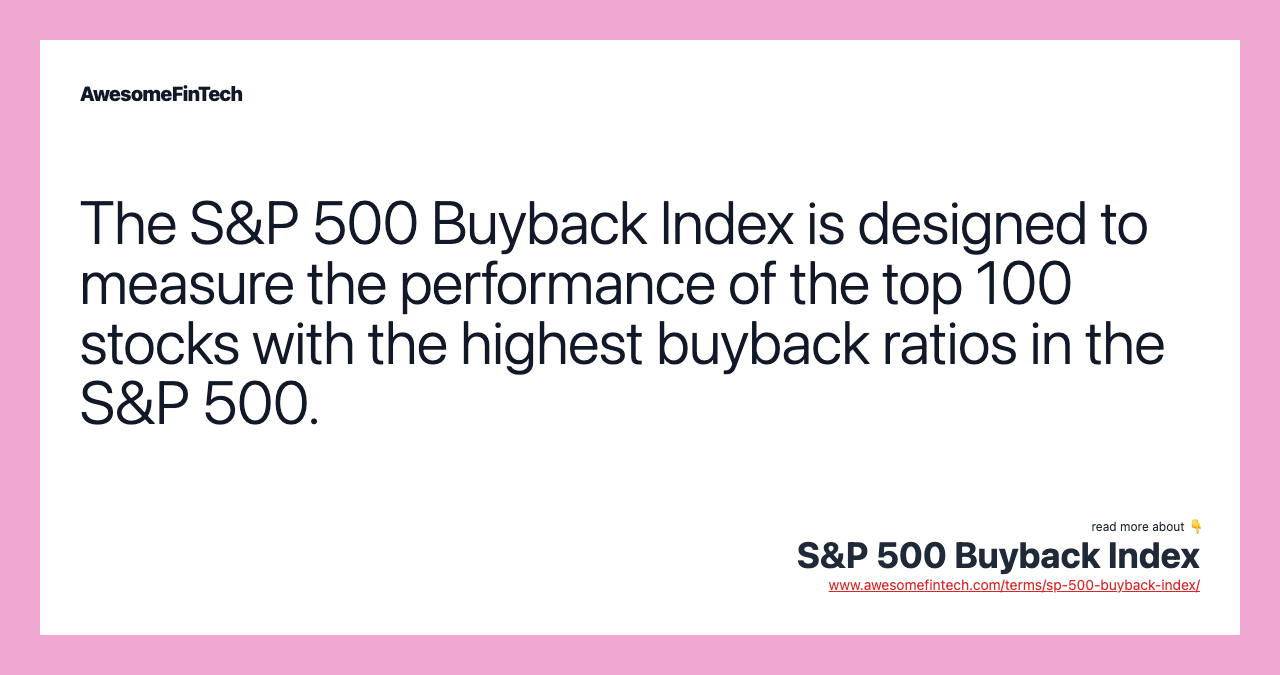 The S&P 500 Buyback Index is designed to measure the performance of the top 100 stocks with the highest buyback ratios in the S&P 500.
