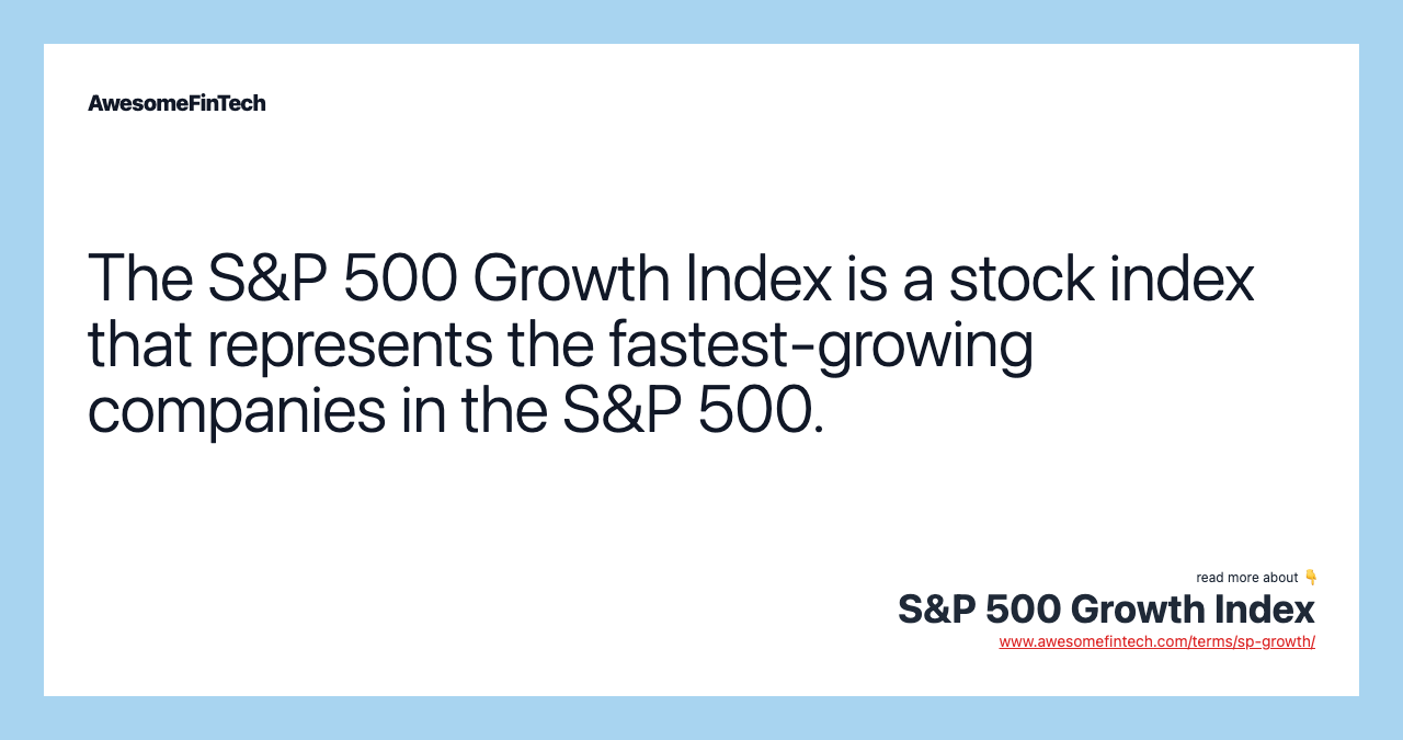 The S&P 500 Growth Index is a stock index that represents the fastest-growing companies in the S&P 500.
