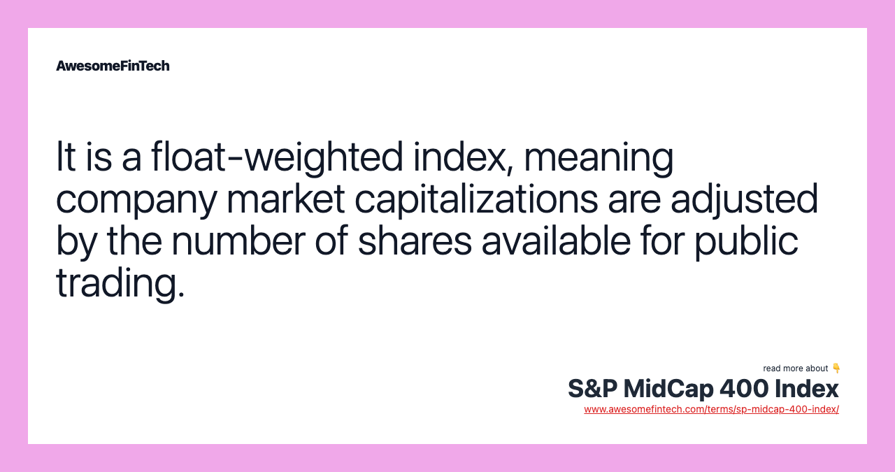 It is a float-weighted index, meaning company market capitalizations are adjusted by the number of shares available for public trading.