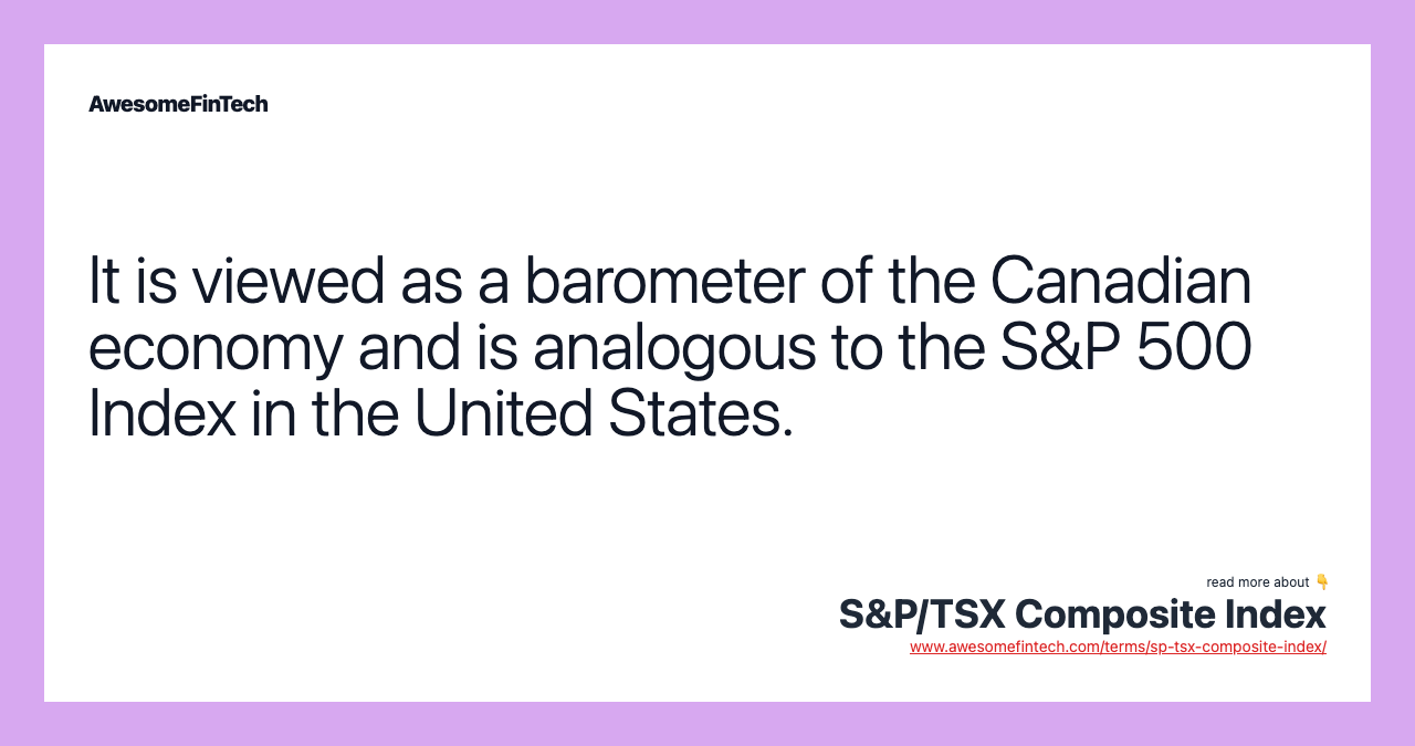 It is viewed as a barometer of the Canadian economy and is analogous to the S&P 500 Index in the United States.