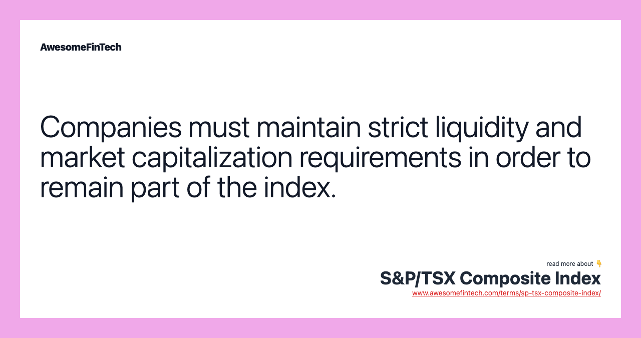 Companies must maintain strict liquidity and market capitalization requirements in order to remain part of the index.