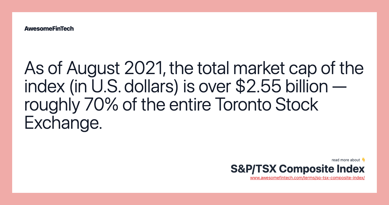 As of August 2021, the total market cap of the index (in U.S. dollars) is over $2.55 billion — roughly 70% of the entire Toronto Stock Exchange.