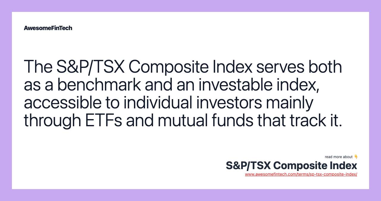 The S&P/TSX Composite Index serves both as a benchmark and an investable index, accessible to individual investors mainly through ETFs and mutual funds that track it.