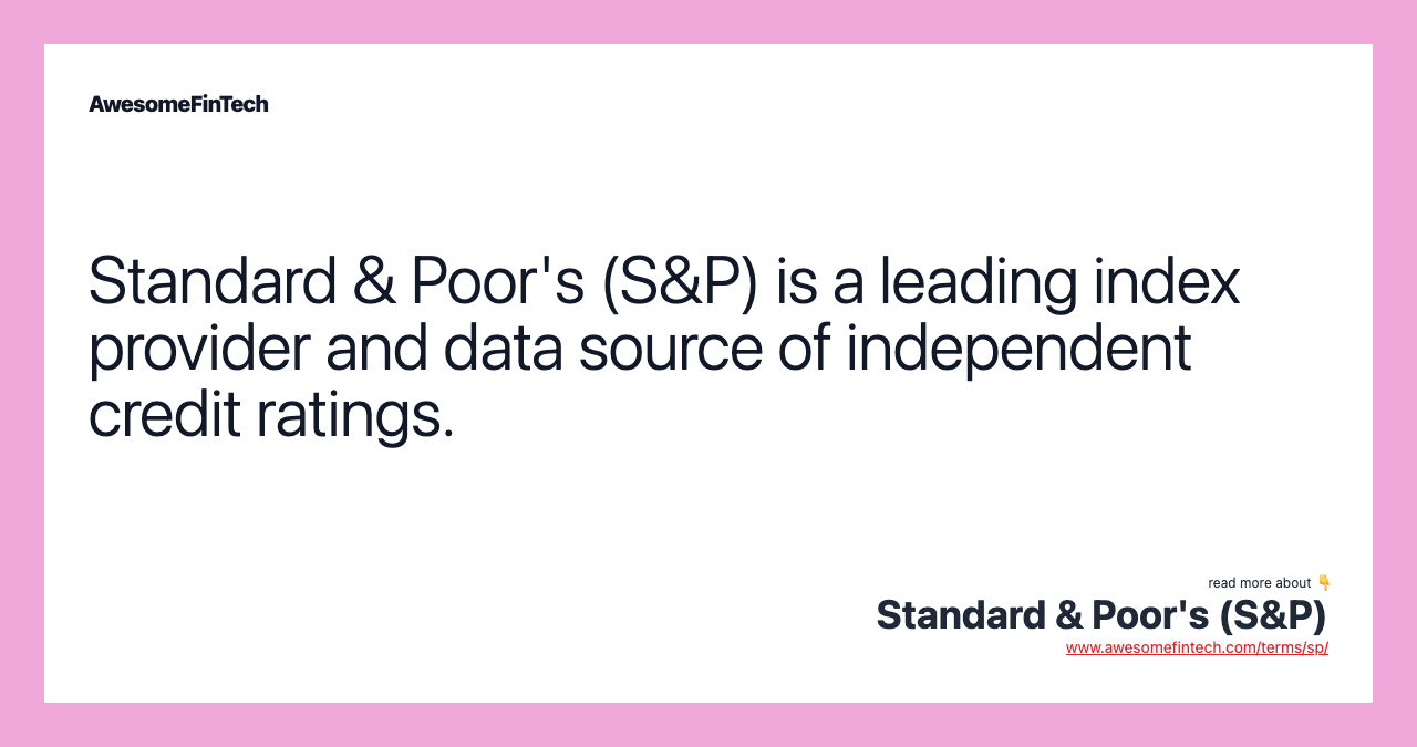 Standard & Poor's (S&P) is a leading index provider and data source of independent credit ratings.