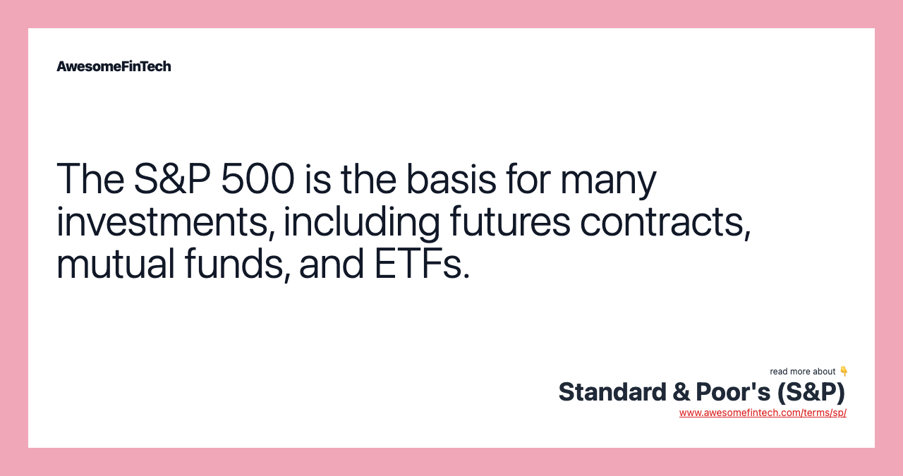 The S&P 500 is the basis for many investments, including futures contracts, mutual funds, and ETFs.