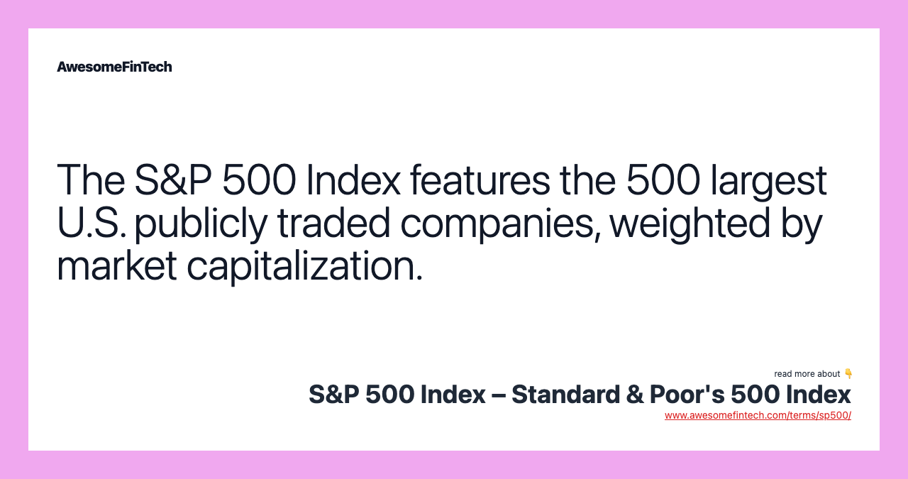The S&P 500 Index features the 500 largest U.S. publicly traded companies, weighted by market capitalization.