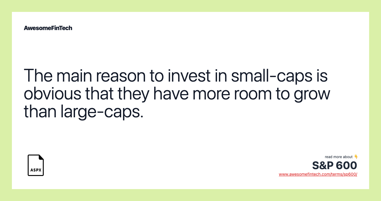 The main reason to invest in small-caps is obvious that they have more room to grow than large-caps.