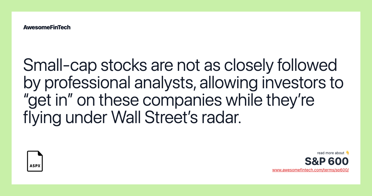 Small-cap stocks are not as closely followed by professional analysts, allowing investors to “get in” on these companies while they’re flying under Wall Street’s radar.