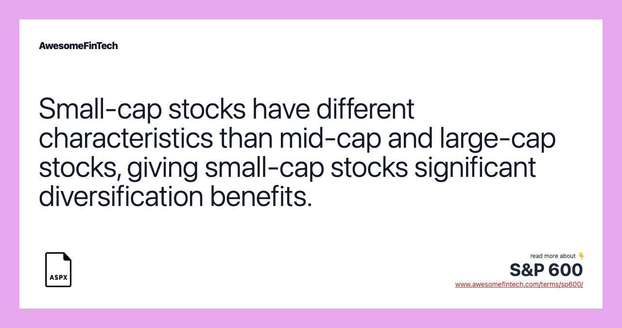 Small-cap stocks have different characteristics than mid-cap and large-cap stocks, giving small-cap stocks significant diversification benefits.