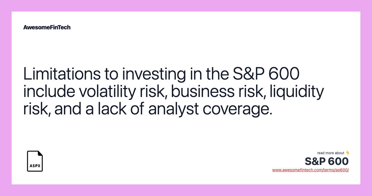 Limitations to investing in the S&P 600 include volatility risk, business risk, liquidity risk, and a lack of analyst coverage.