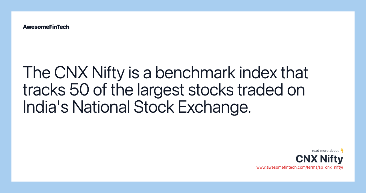 The CNX Nifty is a benchmark index that tracks 50 of the largest stocks traded on India's National Stock Exchange.