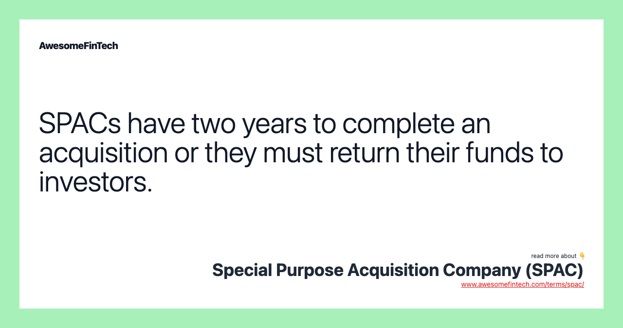 SPACs have two years to complete an acquisition or they must return their funds to investors.