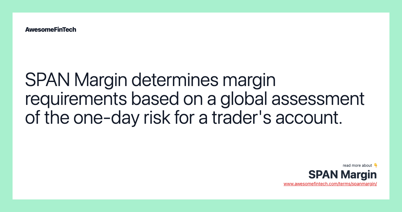 SPAN Margin determines margin requirements based on a global assessment of the one-day risk for a trader's account.