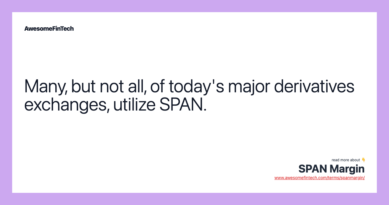 Many, but not all, of today's major derivatives exchanges, utilize SPAN.