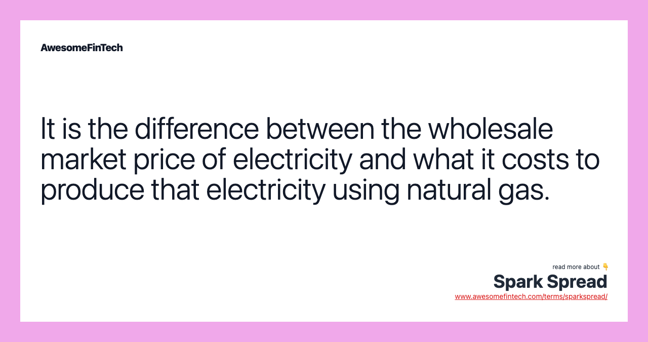 It is the difference between the wholesale market price of electricity and what it costs to produce that electricity using natural gas.