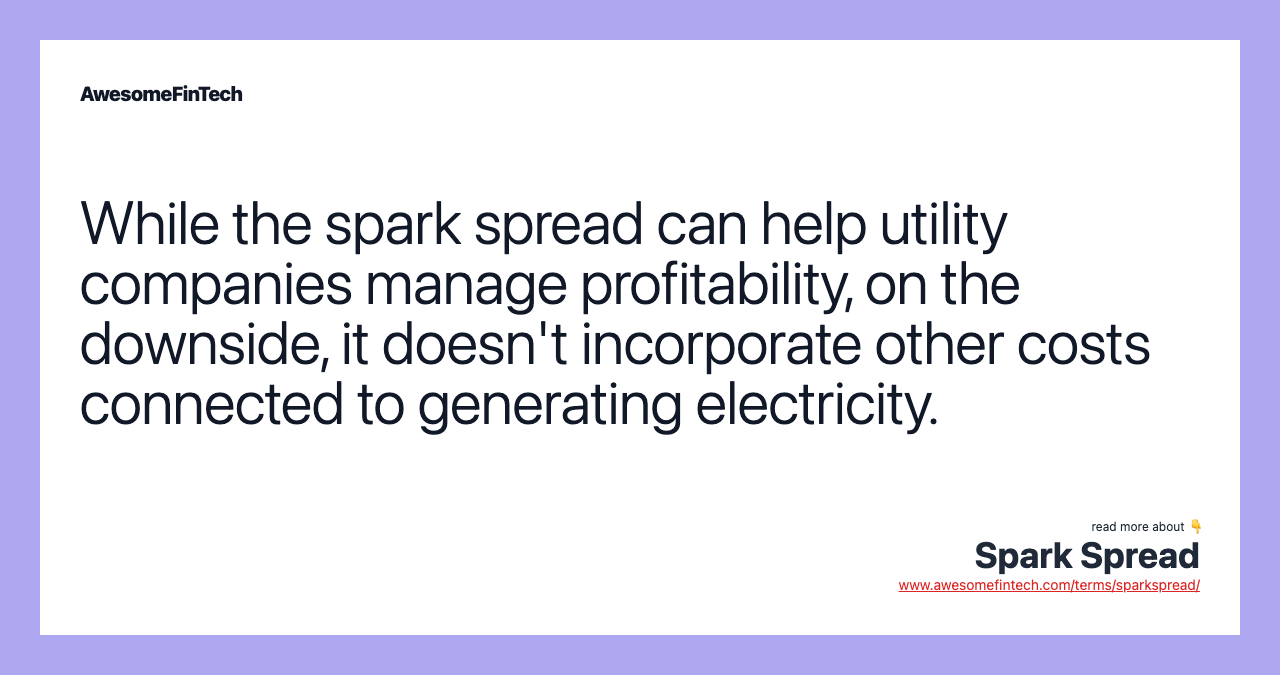 While the spark spread can help utility companies manage profitability, on the downside, it doesn't incorporate other costs connected to generating electricity.