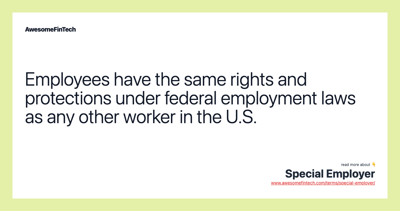 Employees have the same rights and protections under federal employment laws as any other worker in the U.S.