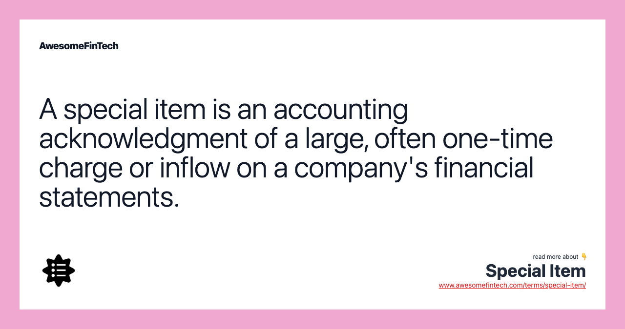 A special item is an accounting acknowledgment of a large, often one-time charge or inflow on a company's financial statements.