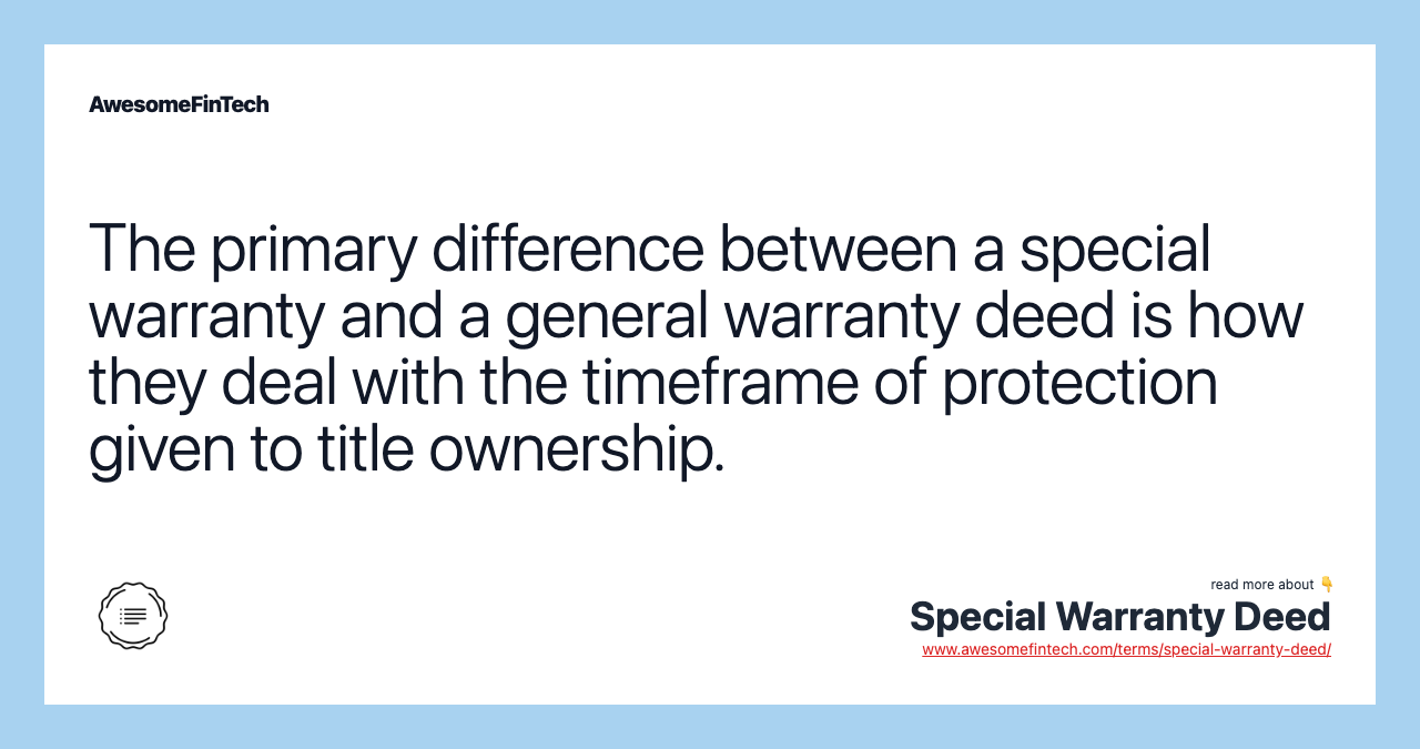 The primary difference between a special warranty and a general warranty deed is how they deal with the timeframe of protection given to title ownership.