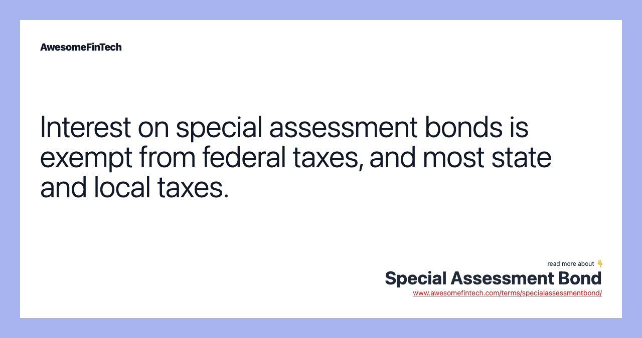 Interest on special assessment bonds is exempt from federal taxes, and most state and local taxes.