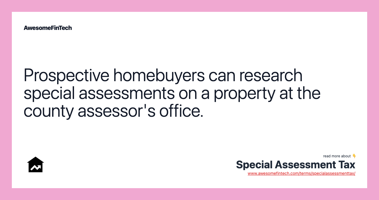 Prospective homebuyers can research special assessments on a property at the county assessor's office.