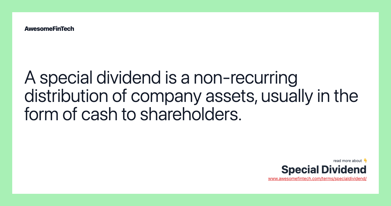 A special dividend is a non-recurring distribution of company assets, usually in the form of cash to shareholders.