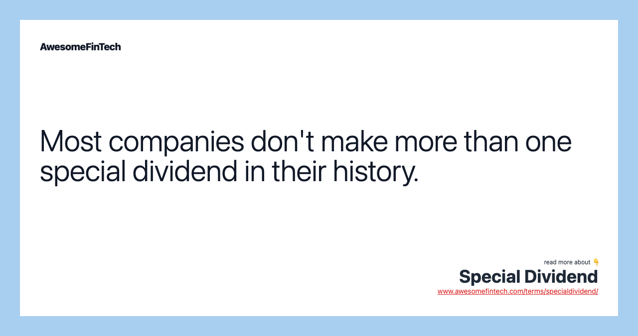 Most companies don't make more than one special dividend in their history.