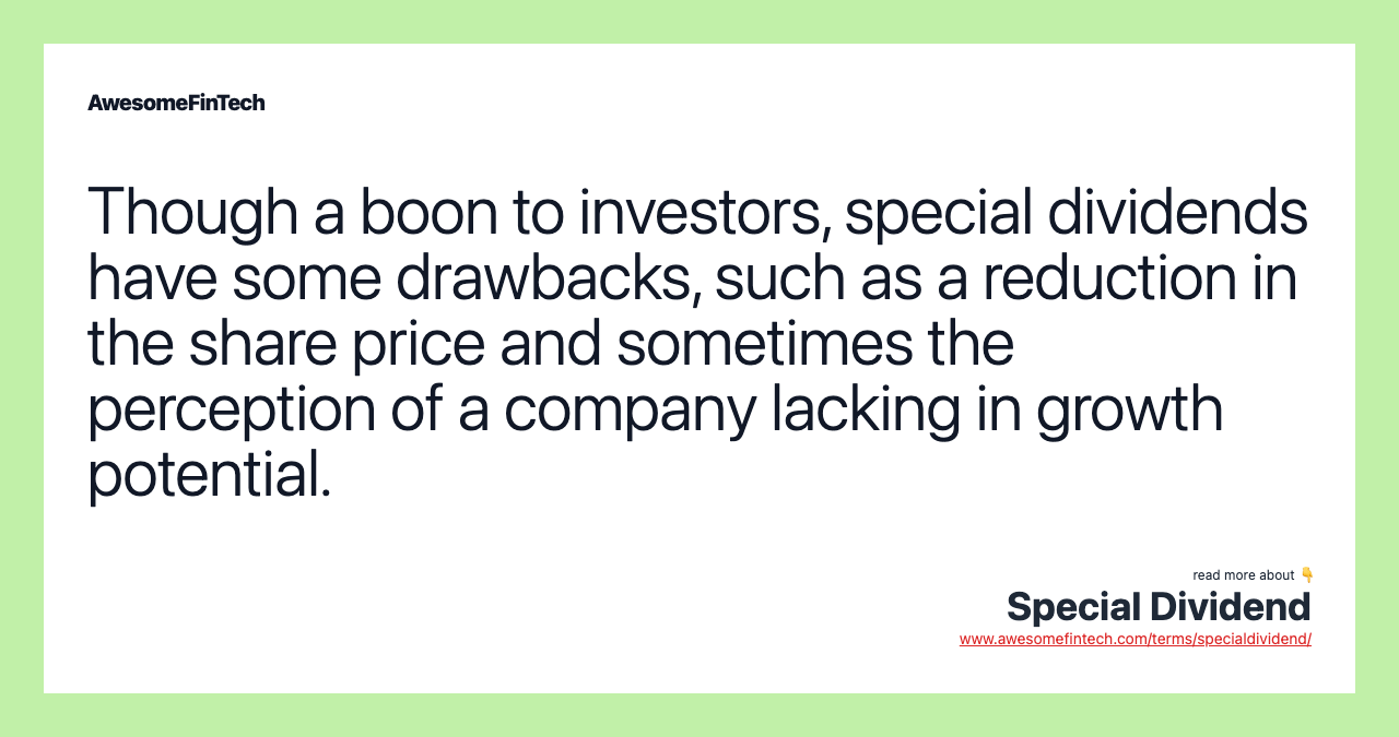Though a boon to investors, special dividends have some drawbacks, such as a reduction in the share price and sometimes the perception of a company lacking in growth potential.