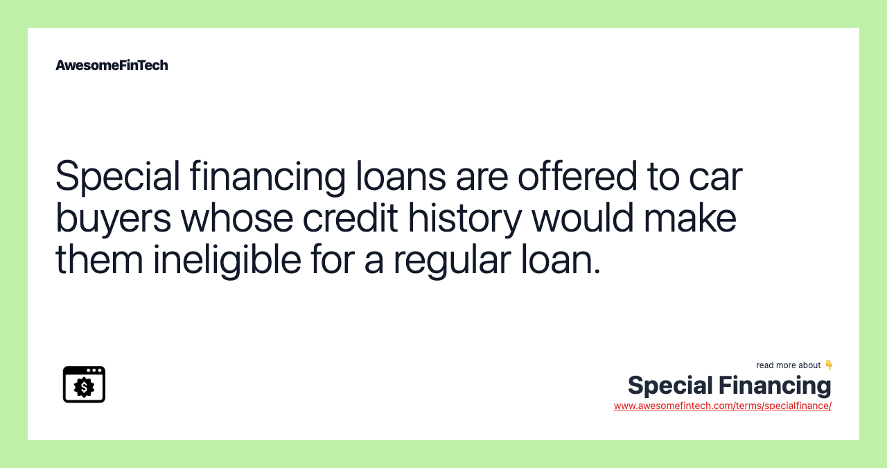 Special financing loans are offered to car buyers whose credit history would make them ineligible for a regular loan.