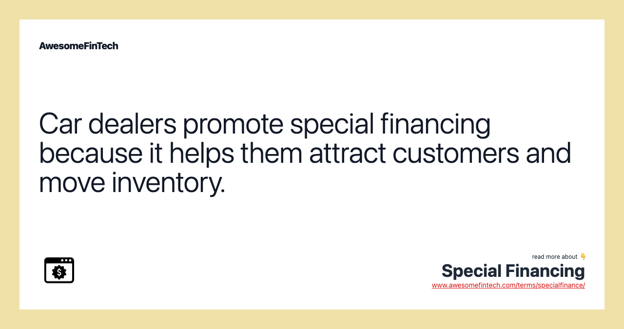 Car dealers promote special financing because it helps them attract customers and move inventory.