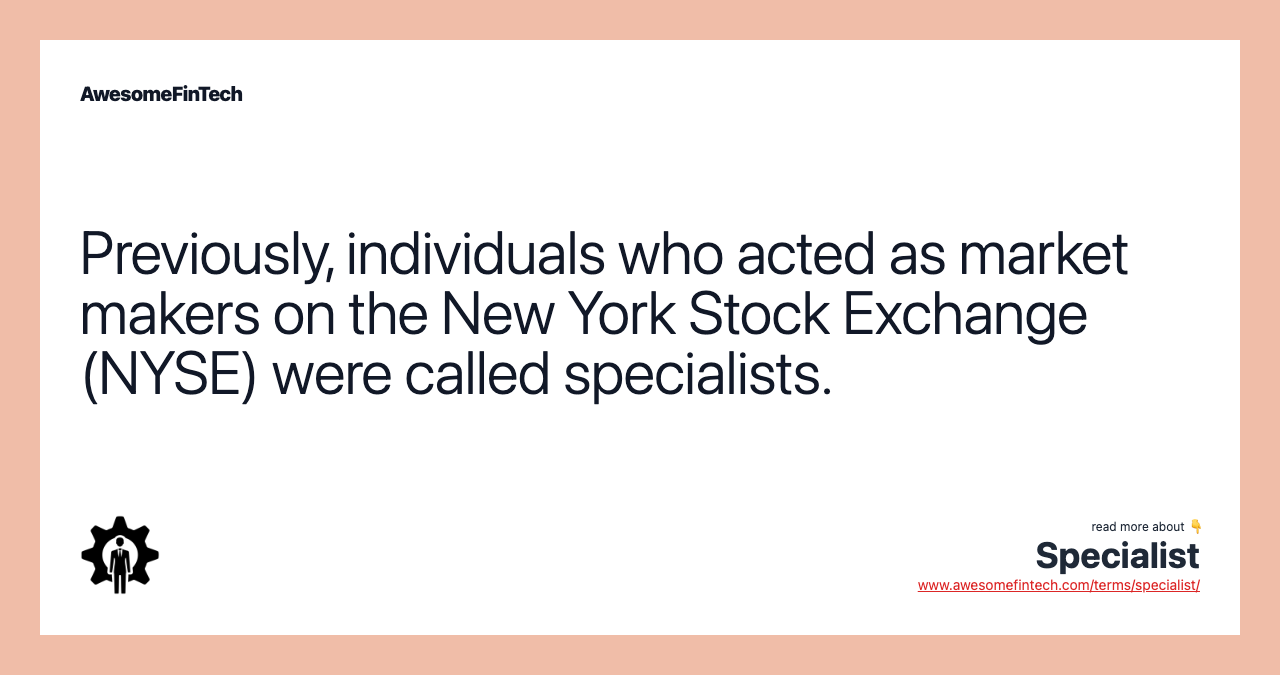 Previously, individuals who acted as market makers on the New York Stock Exchange (NYSE) were called specialists.