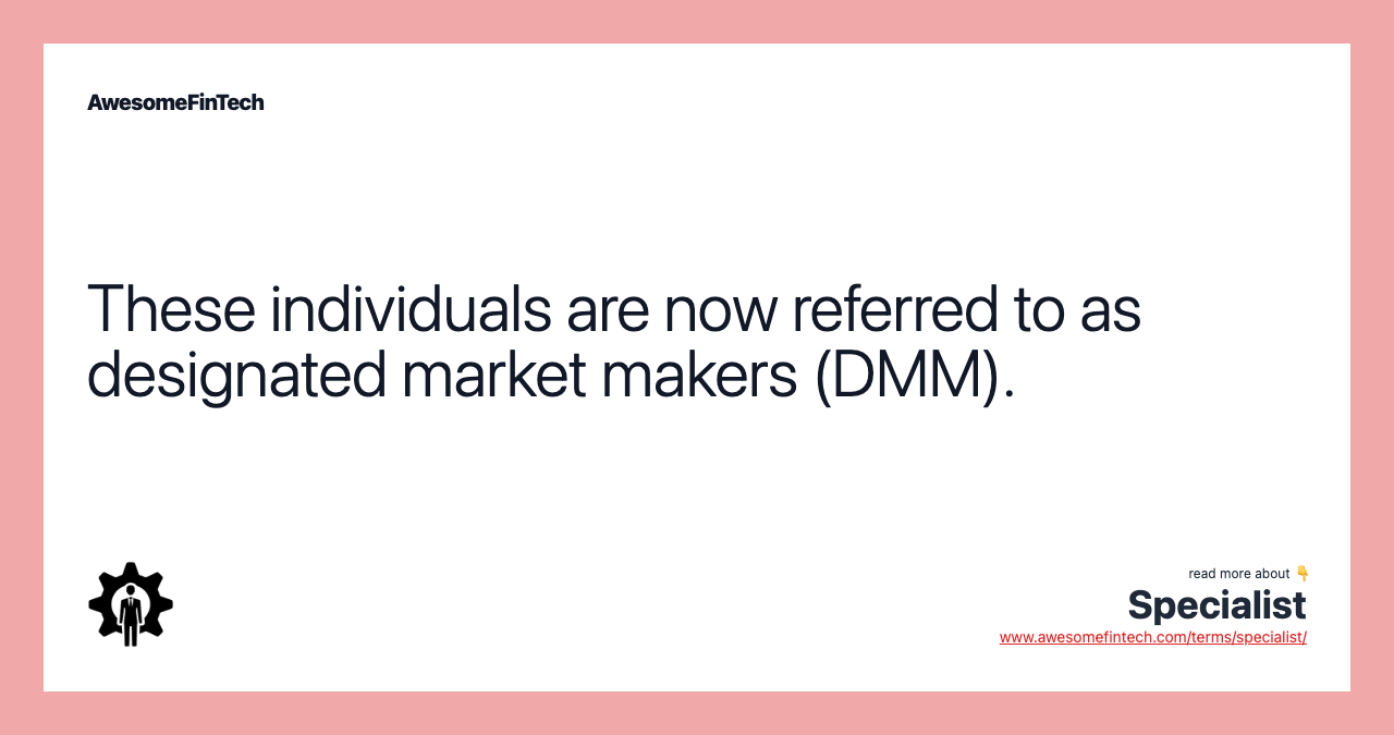 These individuals are now referred to as designated market makers (DMM).